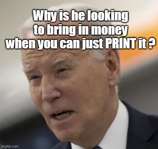 Why is he looking to bring in money
when you can just PRINT it ? | made w/ Imgflip meme maker