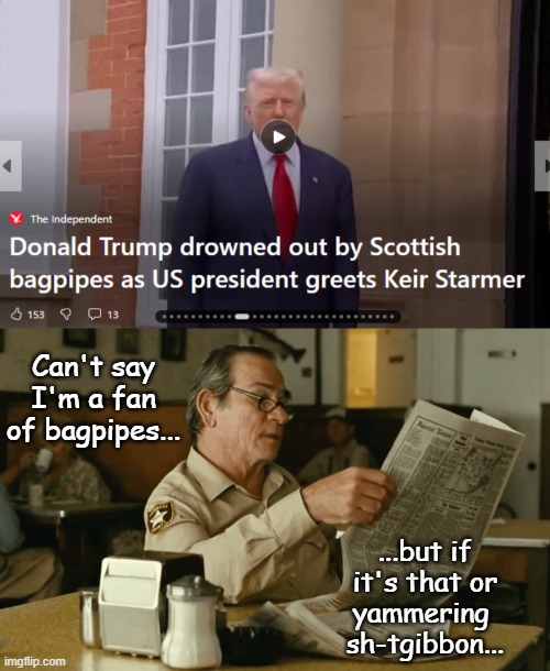 Classic Scotland. | Can't say I'm a fan of bagpipes... ...but if
it's that or
yammering 
sh-tgibbon... | image tagged in tommy reads | made w/ Imgflip meme maker