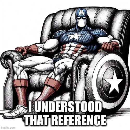 Captain America in a La-Z-Boy recliner | I UNDERSTOOD THAT REFERENCE | image tagged in captain america in a la-z-boy recliner | made w/ Imgflip meme maker