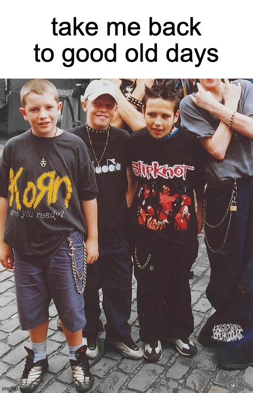 nu metal days | take me back to good old days | made w/ Imgflip meme maker