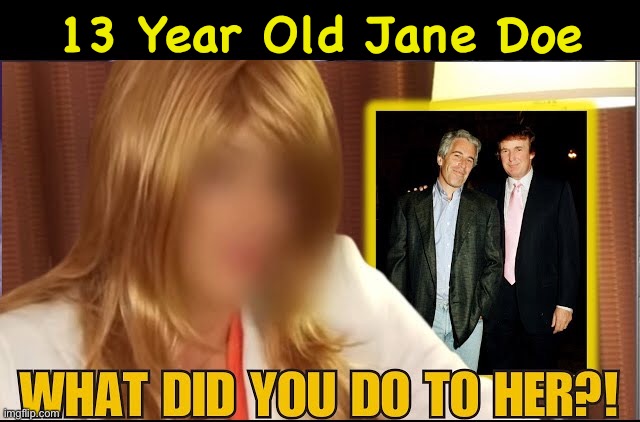 Jane Doe | 13 Year Old Jane Doe | image tagged in trump epstein pervs | made w/ Imgflip meme maker