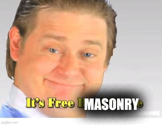 It's Free Real Estate | MASONRY | image tagged in it's free real estate | made w/ Imgflip meme maker