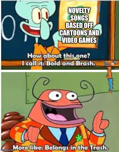 Sorry Not Sorry | NOVELTY SONGS BASED OFF CARTOONS AND VIDEO GAMES | image tagged in spongebob bold and brash,memes,music,fandom,edgy | made w/ Imgflip meme maker