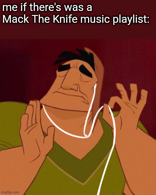 Pacha Headphones | me if there's was a
Mack The Knife music playlist: | image tagged in pacha headphones | made w/ Imgflip meme maker