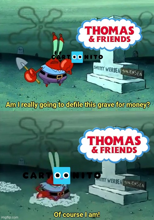 How Cartoonito ruined this franchise | image tagged in mr krabs am i really going to have to defile this grave for | made w/ Imgflip meme maker