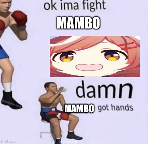 Mambo | MAMBO; MAMBO | image tagged in damn got hands | made w/ Imgflip meme maker