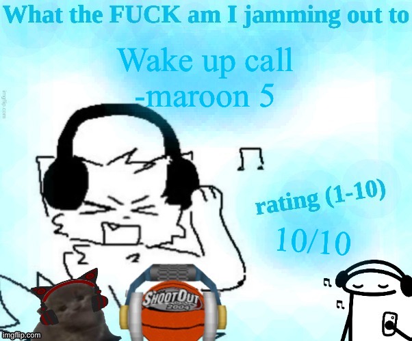 Maroon 5 is my F*CKING JAM | Wake up call
-maroon 5; 10/10 | image tagged in what the fuck am i jamming out to | made w/ Imgflip meme maker