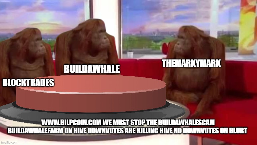 where monkey | BUILDAWHALE; THEMARKYMARK; BLOCKTRADES; WWW.BILPCOIN.COM WE MUST STOP THE BUILDAWHALESCAM BUILDAWHALEFARM ON HIVE DOWNVOTES ARE KILLING HIVE NO DOWNVOTES ON BLURT | image tagged in where monkey | made w/ Imgflip meme maker