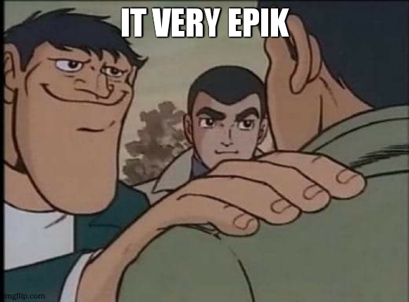 IT VERY EPIK | image tagged in hand on shoulder guy | made w/ Imgflip meme maker