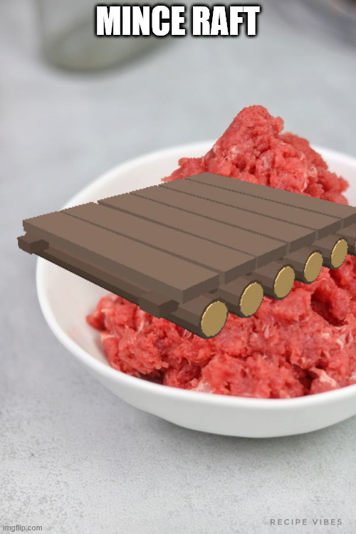 Minced meat | MINCE RAFT | image tagged in minced meat | made w/ Imgflip meme maker