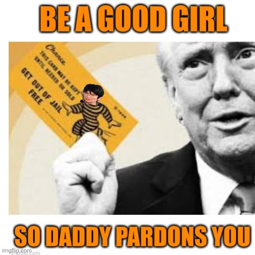 Remember trafficking little girls for me? No you don't! | image tagged in donald trump,get out of jail free,maxwell,lie,doj,good girl | made w/ Imgflip meme maker