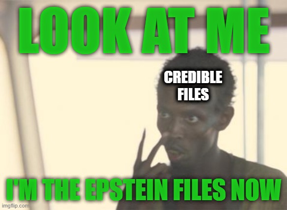 I'm The Captain Now | LOOK AT ME; CREDIBLE FILES; I'M THE EPSTEIN FILES NOW | image tagged in memes,i'm the captain now | made w/ Imgflip meme maker