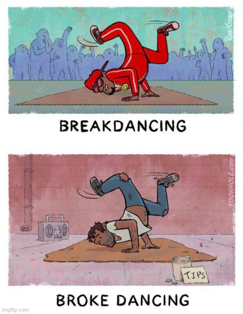 The difference… | image tagged in comics,breakdancing,broke dancing | made w/ Imgflip meme maker