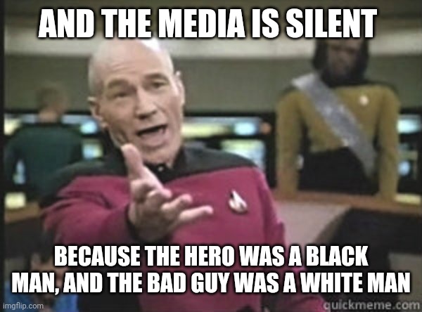 star track | AND THE MEDIA IS SILENT BECAUSE THE HERO WAS A BLACK MAN, AND THE BAD GUY WAS A WHITE MAN | image tagged in star track | made w/ Imgflip meme maker