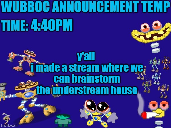 Wubboc announcement temp | 4:40PM; y'all 
i made a stream where we can brainstorm the understream house | image tagged in wubboc announcement temp | made w/ Imgflip meme maker