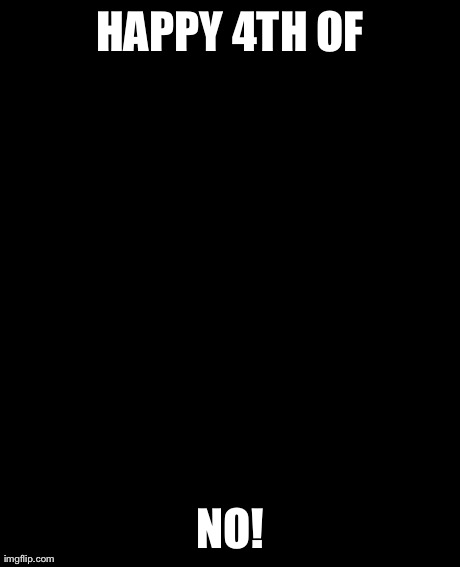 Grumpy Cat Meme | HAPPY 4TH OF NO! | image tagged in memes,grumpy cat | made w/ Imgflip meme maker