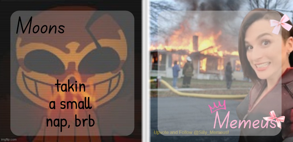 Moons and Memeus shared temp | takin a small nap, brb | image tagged in moons and memeus shared temp | made w/ Imgflip meme maker