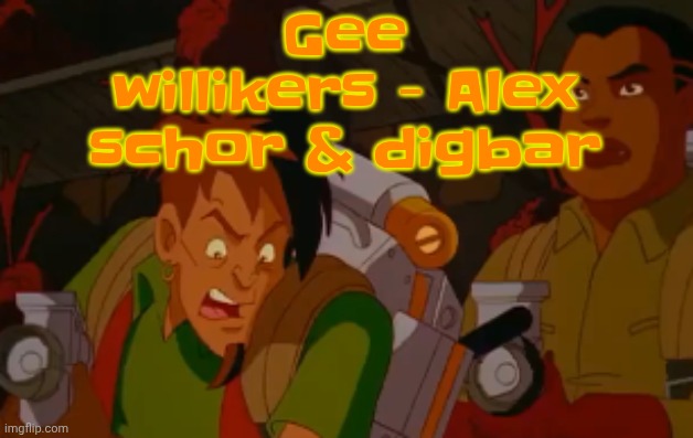 Yaug | Gee willikers - Alex schor & digbar | image tagged in mortified | made w/ Imgflip meme maker