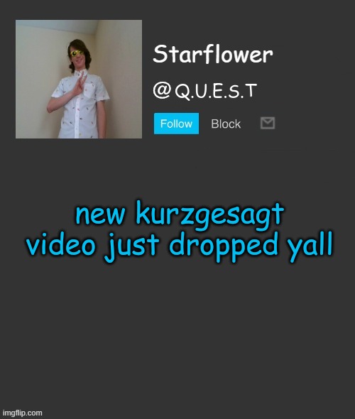 Starflower quest template | new kurzgesagt video just dropped yall | image tagged in starflower quest template | made w/ Imgflip meme maker