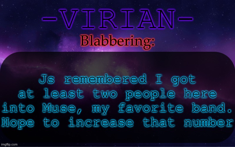 Virian announcement temp | Js remembered I got at least two people here into Muse, my favorite band. Hope to increase that number | image tagged in virian announcement temp | made w/ Imgflip meme maker