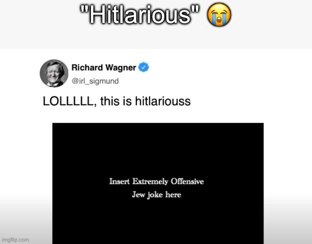 The wagner jokes i cant | "Hitlarious" 😭 | made w/ Imgflip meme maker