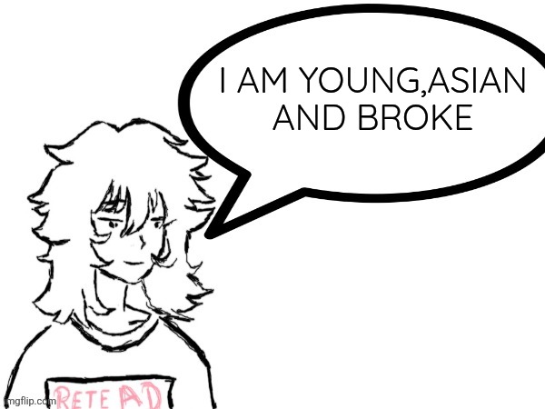 I am going to be mad | I AM YOUNG,ASIAN AND BROKE | image tagged in woman speaking shit | made w/ Imgflip meme maker