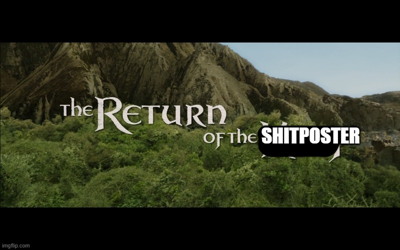 Return Of The King | SHITPOSTER | image tagged in return of the king | made w/ Imgflip meme maker