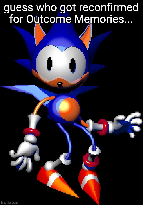 Well this is gonna make half of msmg users hate the game | guess who got reconfirmed for Outcome Memories... | image tagged in rewrite sonic | made w/ Imgflip meme maker