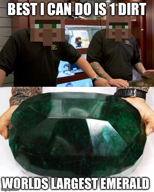 BEST I CAN DO IS 1 DIRT; WORLDS LARGEST EMERALD | image tagged in pawn stars best i can do | made w/ Imgflip meme maker