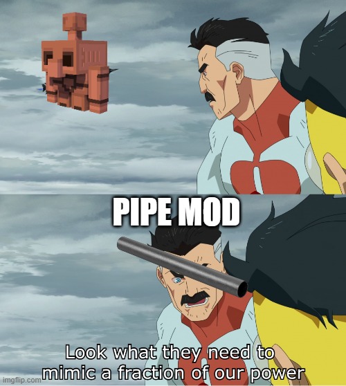 Look What They Need To Mimic A Fraction Of Our Power | PIPE MOD | image tagged in look what they need to mimic a fraction of our power,mods,minecraft,transport | made w/ Imgflip meme maker