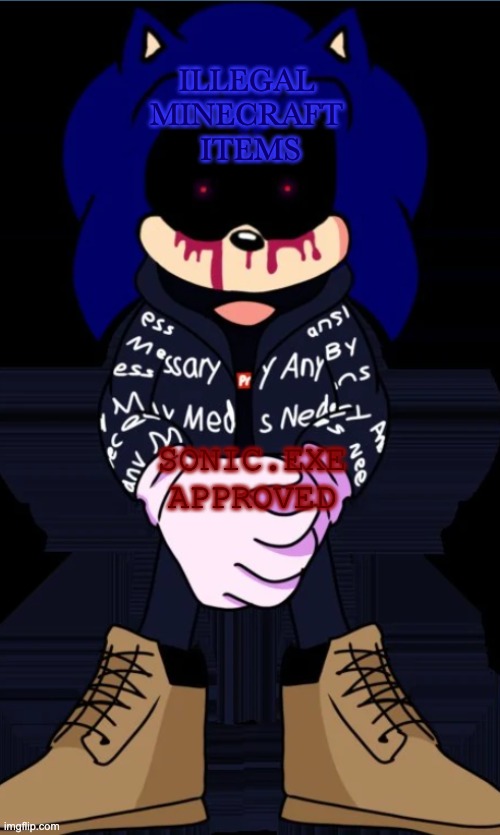 Sonic.exe drip | ILLEGAL MINECRAFT  ITEMS SONIC.EXE APPROVED | image tagged in sonic exe drip | made w/ Imgflip meme maker