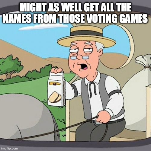 Pepperidge Farm Remembers | MIGHT AS WELL GET ALL THE NAMES FROM THOSE VOTING GAMES | image tagged in memes,pepperidge farm remembers | made w/ Imgflip meme maker