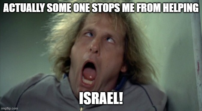 Scary Harry Meme | ACTUALLY SOME ONE STOPS ME FROM HELPING ISRAEL! | image tagged in memes,scary harry | made w/ Imgflip meme maker