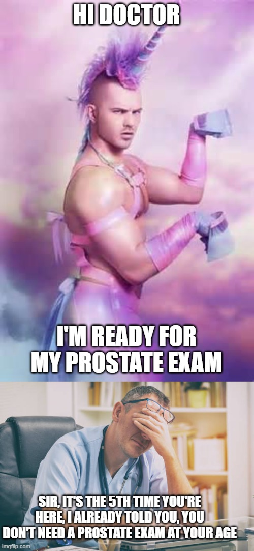I am reaaadddyyy | HI DOCTOR; I'M READY FOR MY PROSTATE EXAM; SIR, IT'S THE 5TH TIME YOU'RE HERE, I ALREADY TOLD YOU, YOU DON'T NEED A PROSTATE EXAM AT YOUR AGE | image tagged in gay guy prostate exam request,gay dude wants prostate exam | made w/ Imgflip meme maker