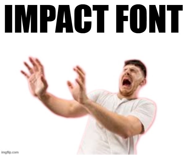 he left all caps on(custom) | IMPACT FONT | image tagged in he left all caps on custom | made w/ Imgflip meme maker