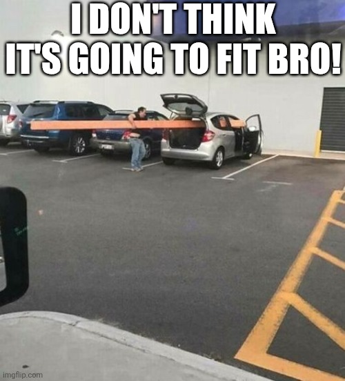 I Don't Think It's Going To Fit Bro! | I DON'T THINK IT'S GOING TO FIT BRO! | image tagged in chrisjoines1 | made w/ Imgflip meme maker