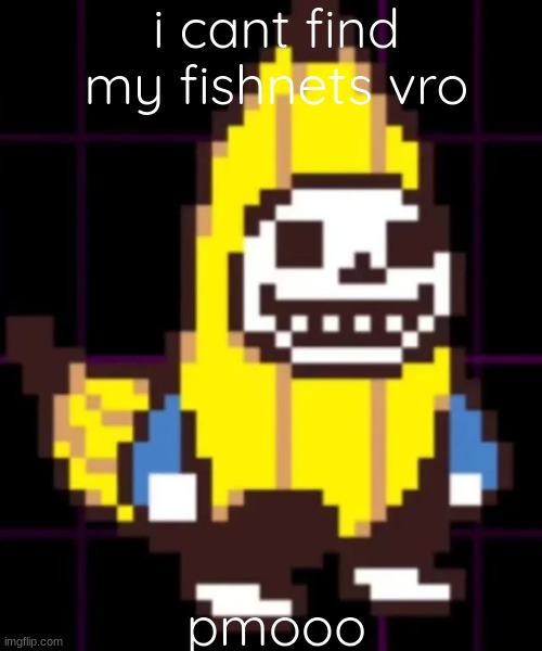 sanana the skenana | i cant find my fishnets vro; pmooo | image tagged in sanana the skenana | made w/ Imgflip meme maker
