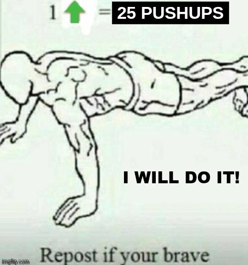 I might be crazy lol | 25 PUSHUPS; I WILL DO IT! | image tagged in one up five up,pushups,workout | made w/ Imgflip meme maker