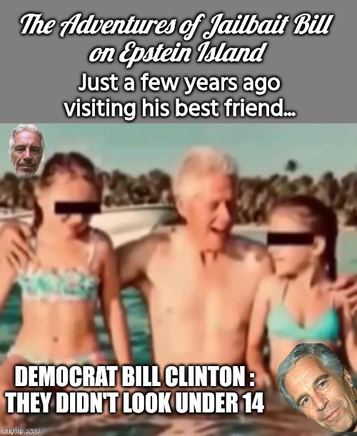 DEMOCRAT BILL CLINTON :
THEY DIDN'T LOOK UNDER 14 | made w/ Imgflip meme maker