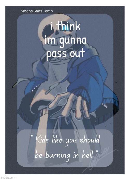 Moons Sans Temp | i think im gunna pass out | image tagged in moons sans temp | made w/ Imgflip meme maker