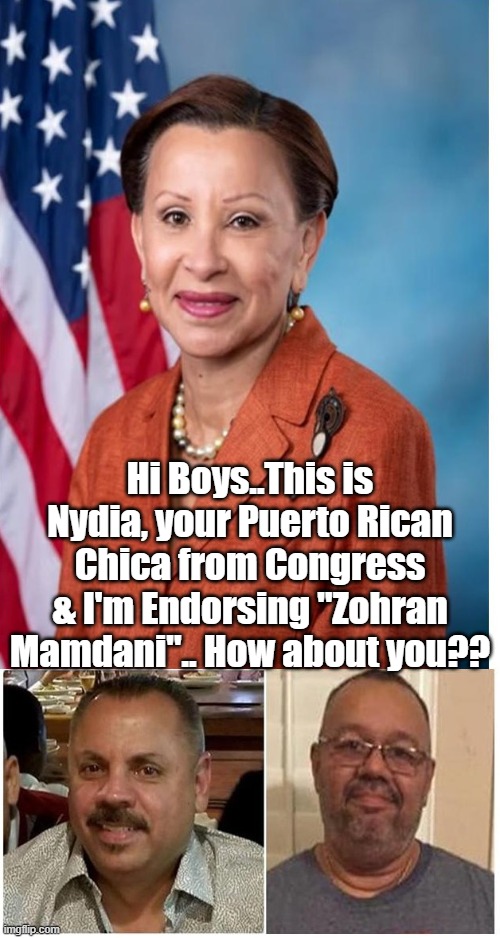 Congress | Hi Boys..This is Nydia, your Puerto Rican Chica from Congress & I'm Endorsing "Zohran Mamdani".. How about you?? | image tagged in new york | made w/ Imgflip meme maker