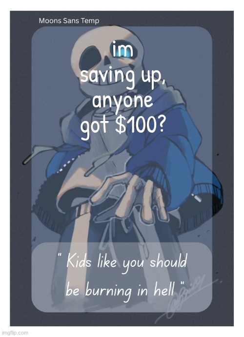 i only have $55 left out of the $1200 i had. | im saving up, anyone got $100? | image tagged in moons sans temp | made w/ Imgflip meme maker