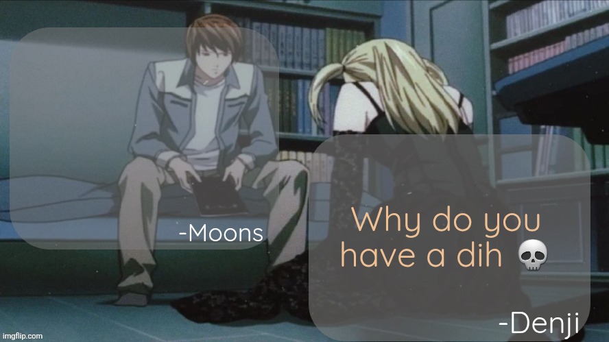 Why do you have a dih 💀 | image tagged in denji and moons death note temp | made w/ Imgflip meme maker