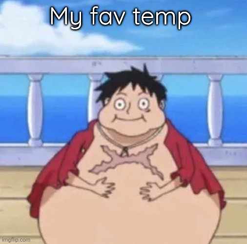 Fat Luffy | My fav temp | image tagged in fat luffy | made w/ Imgflip meme maker