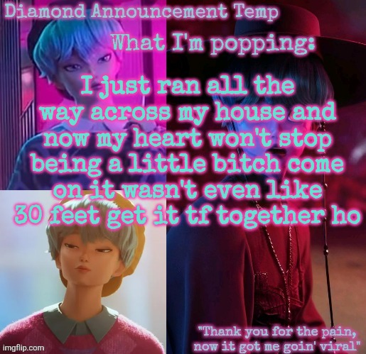 For yall who dont know, I have sinus arrhythmia | I just ran all the way across my house and now my heart won't stop being a little bitch come on it wasn't even like 30 feet get it tf together ho | image tagged in diamond's baby saja temp | made w/ Imgflip meme maker