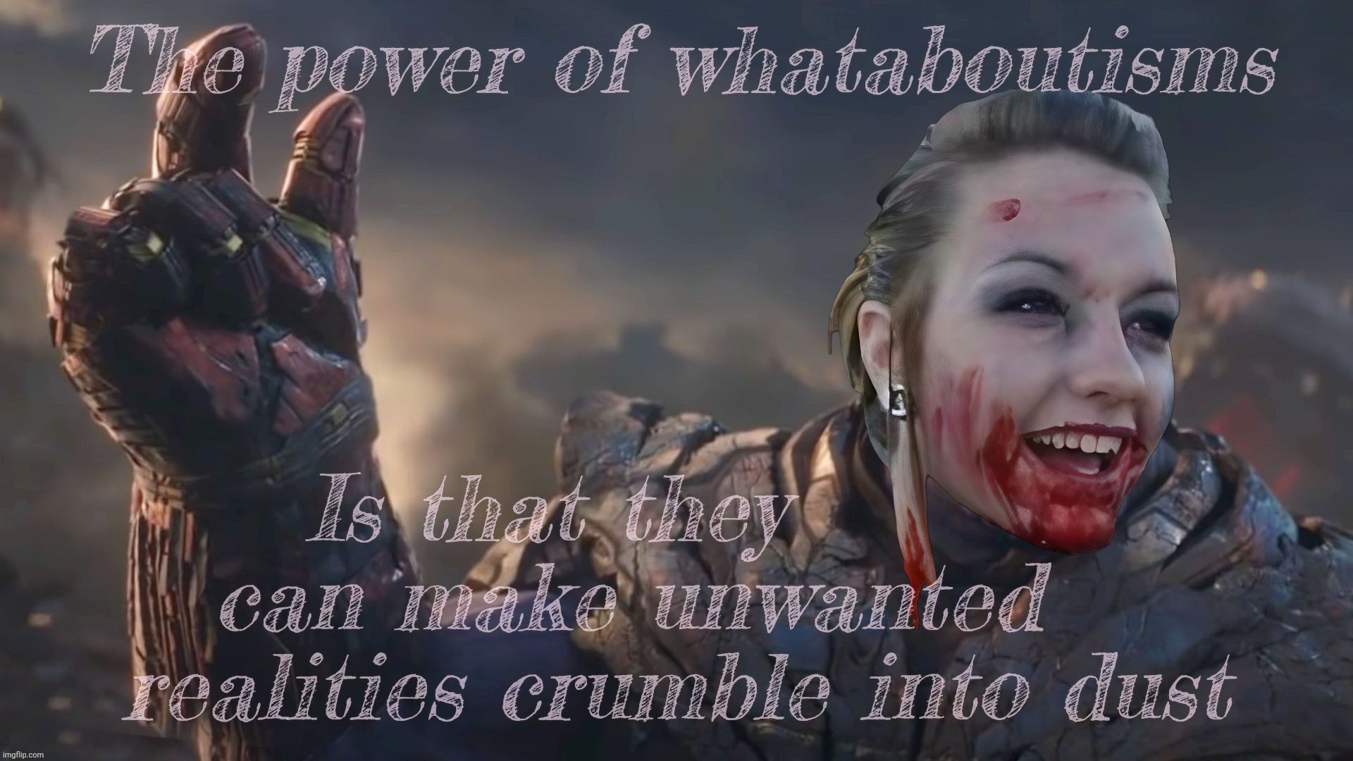 The power of whataboutisms Is that they        
can make unwanted   
realities crumble into dust | made w/ Imgflip meme maker