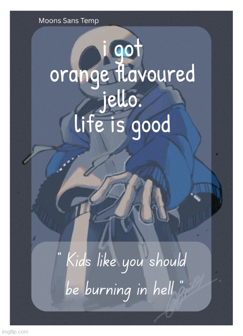 Moons Sans Temp | i got orange flavoured jello. life is good | image tagged in moons sans temp | made w/ Imgflip meme maker