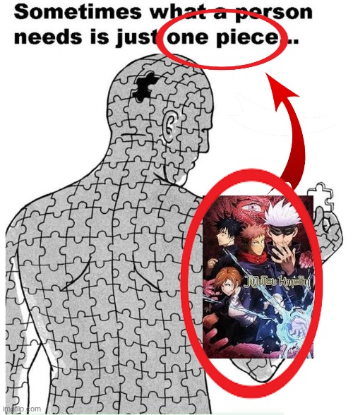 Sometimes what a person needs is just one piece | image tagged in sometimes what a person needs is just one piece | made w/ Imgflip meme maker