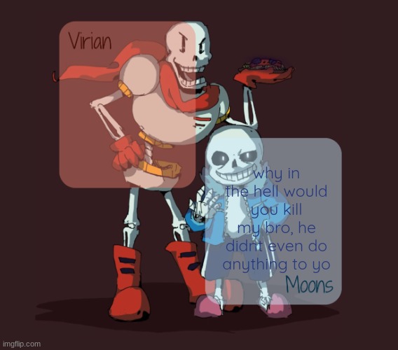 -Sans | why in the hell would you kill my bro, he didnt even do anything to yo | image tagged in virian moons - papyrus n sans temp | made w/ Imgflip meme maker