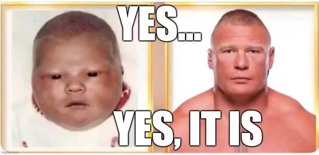 baby hulk | YES... YES, IT IS | image tagged in baby hulk | made w/ Imgflip meme maker